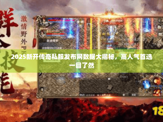 2025新开传奇私服发布网数据大揭秘，高人气首选一目了然