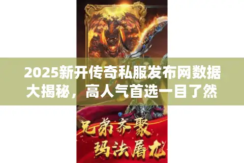 2025新开传奇私服发布网数据大揭秘，高人气首选一目了然