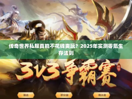 传奇世界私服真能不花钱爽玩？2025年实测零氪生存法则