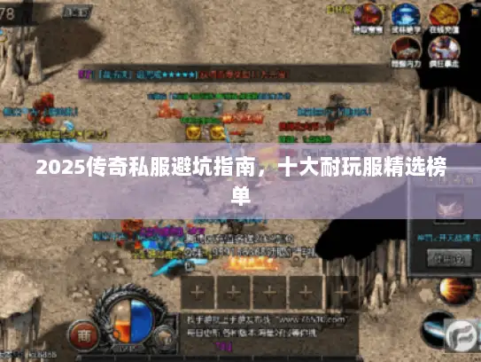 2025传奇私服避坑指南，十大耐玩服精选榜单