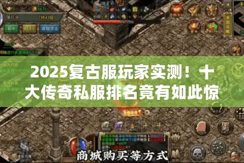2025复古服玩家实测！十大传奇私服排名竟有如此惊人反转？