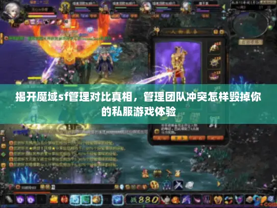揭开魔域sf管理对比真相，管理团队冲突怎样毁掉你的私服游戏体验