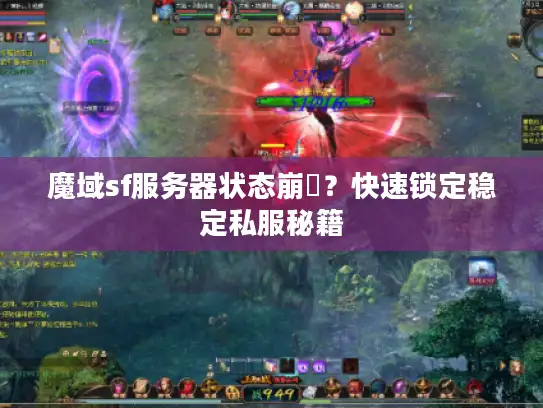 魔域sf服务器状态崩潰？快速锁定稳定私服秘籍
