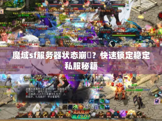 魔域sf服务器状态崩潰？快速锁定稳定私服秘籍