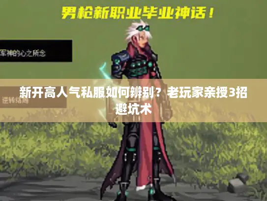 新开高人气私服如何辨别？老玩家亲授3招避坑术