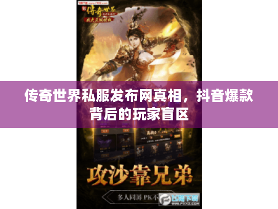 传奇世界私服发布网真相，抖音爆款背后的玩家盲区