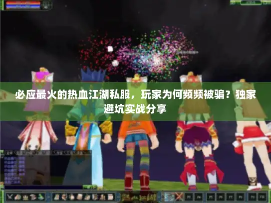 必应最火的热血江湖私服，玩家为何频频被骗？独家避坑实战分享