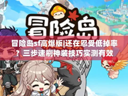 冒险岛sf高爆版|还在忍受低掉率？三步速刷神装技巧实测有效