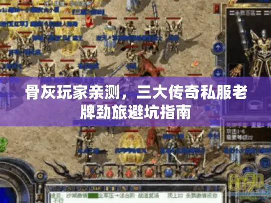 骨灰玩家亲测，三大传奇私服老牌劲旅避坑指南