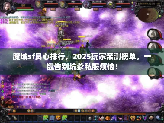 魔域sf良心排行，2025玩家亲测榜单，一键告别坑爹私服烦恼！