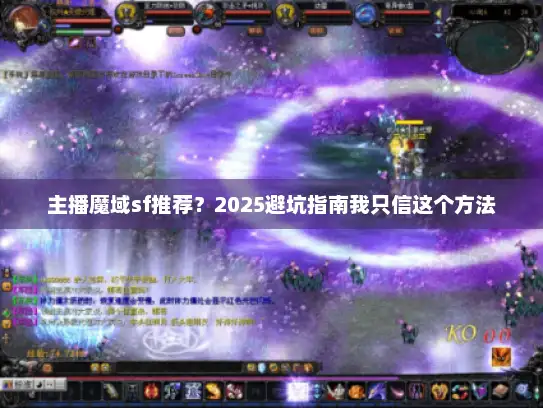 主播魔域sf推荐？2025避坑指南我只信这个方法