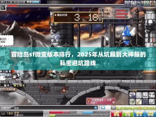 冒险岛sf微变版本排行，2025年从坑服到大神服的私密避坑路线
