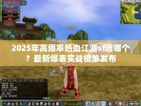 2025年高爆率热血江湖sf选哪个？最新爆表实战榜单发布