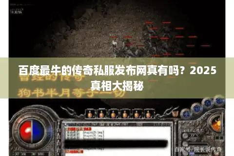 百度最牛的传奇私服发布网真有吗？2025真相大揭秘