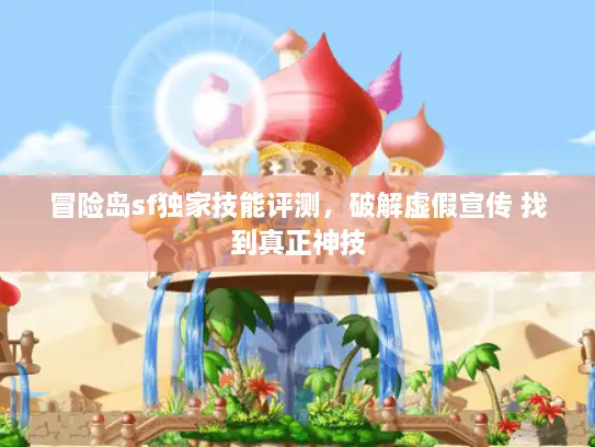 冒险岛sf独家技能评测，破解虚假宣传 找到真正神技