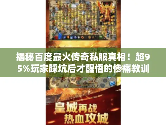 揭秘百度最火传奇私服真相！超95%玩家踩坑后才醒悟的惨痛教训