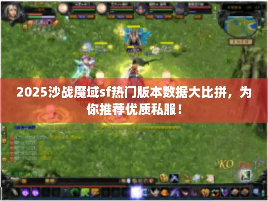 2025沙战魔域sf热门版本数据大比拼,为你推荐优质私服! 2025沙战魔域sf热门版本数据大比拼,为你推荐优质私服!