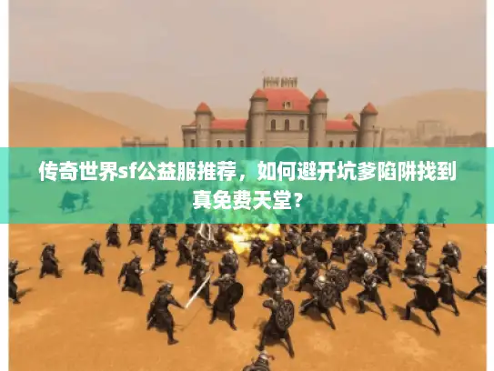 传奇世界sf公益服推荐，如何避开坑爹陷阱找到真免费天堂？