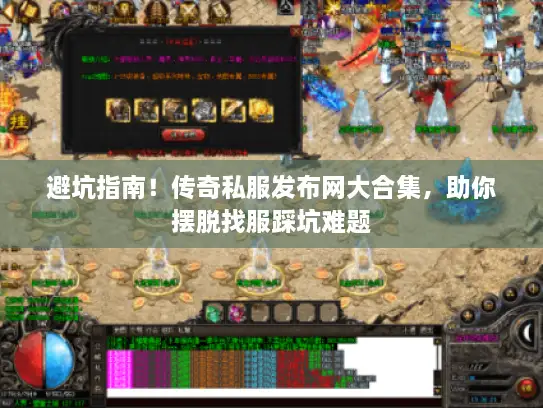 避坑指南！传奇私服发布网大合集，助你摆脱找服踩坑难题