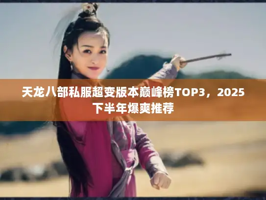 天龙八部私服超变版本巅峰榜TOP3，2025下半年爆爽推荐