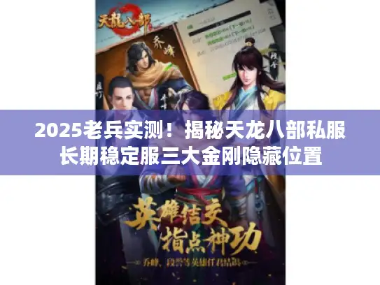 2025老兵实测!揭秘天龙八部私服长期稳定服三大金刚隐藏位置 2025老兵实测!揭秘天龙八部私服长期稳定服三大金刚隐藏位置