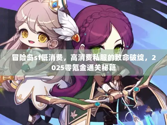 冒险岛sf低消费，高消费私服的致命破绽，2025零氪金通关秘籍