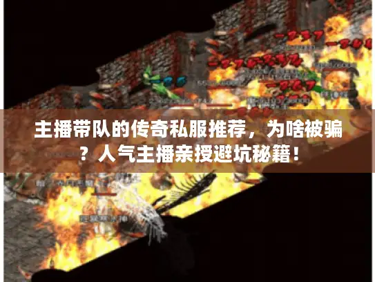 主播带队的传奇私服推荐，为啥被骗？人气主播亲授避坑秘籍！