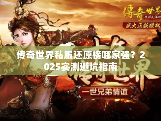 传奇世界私服还原榜哪家强?2025实测避坑指南 传奇世界私服还原榜哪家强?2025实测避坑指南