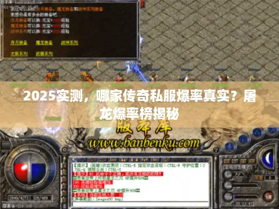 2025实测，哪家传奇私服爆率真实？屠龙爆率榜揭秘
