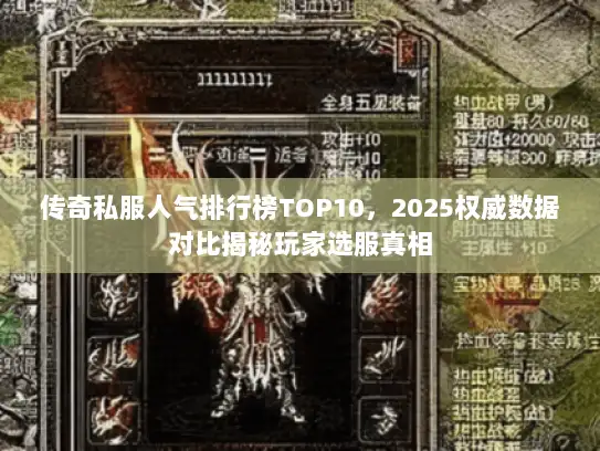传奇私服人气排行榜TOP10，2025权威数据对比揭秘玩家选服真相