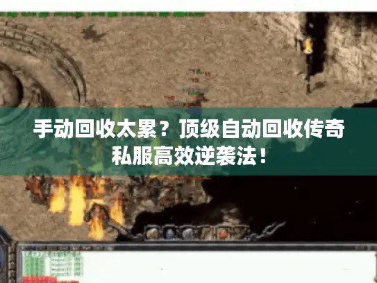 手动回收太累？顶级自动回收传奇私服高效逆袭法！