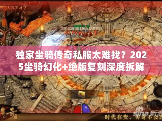 独家坐骑传奇私服太难找？2025坐骑幻化+绝版复刻深度拆解