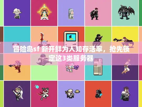 冒险岛sf 新开鲜为人知存活率，抢先锁定这3类服务器