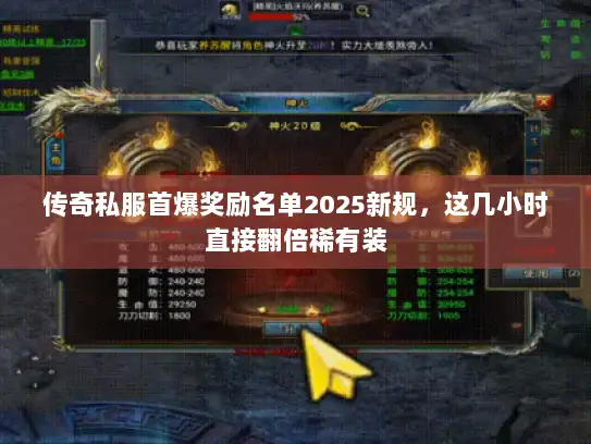 传奇私服首爆奖励名单2025新规,这几小时直接翻倍稀有装 传奇私服首爆奖励名单2025新规,这几小时直接翻倍稀有装