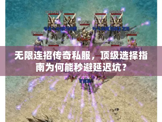 无限连招传奇私服，顶级选择指南为何能秒避延迟坑？