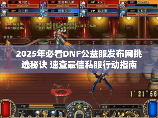 2025年必看DNF公益服发布网挑选秘诀 速查最佳私服行动指南