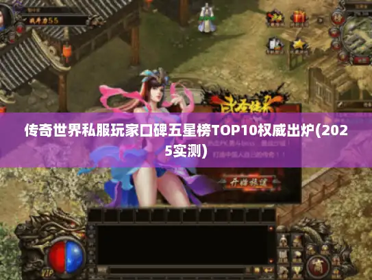 传奇世界私服玩家口碑五星榜TOP10权威出炉(2025实测)