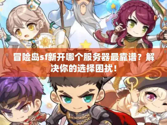 冒险岛sf新开哪个服务器最靠谱？解决你的选择困扰！