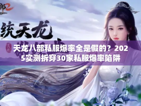 天龙八部私服爆率全是假的？2025实测拆穿30家私服爆率陷阱