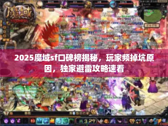 2025魔域sf口碑榜揭秘，玩家频掉坑原因，独家避雷攻略速看