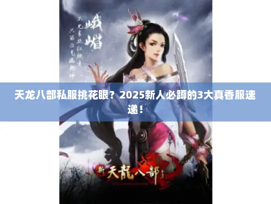 天龙八部私服挑花眼？2025新人必蹲的3大真香服速递！
