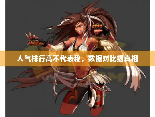 人气排行高不代表稳，数据对比揭真相