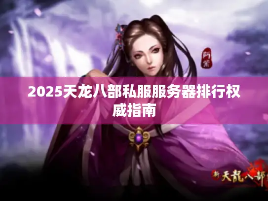 2025天龙八部私服服务器排行权威指南