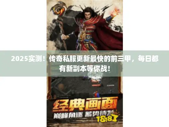 2025实测!传奇私服更新最快的前三甲,每日都有新副本等你战! 2025实测!传奇私服更新最快的前三甲,每日都有新副本等你战!