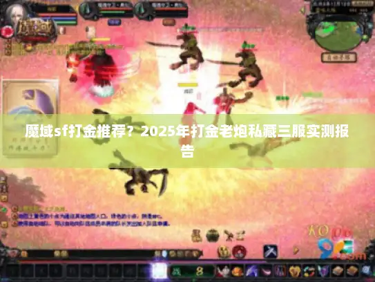 魔域sf打金推荐?2025年打金老炮私藏三服实测报告 魔域sf打金推荐?2025年打金老炮私藏三服实测报告