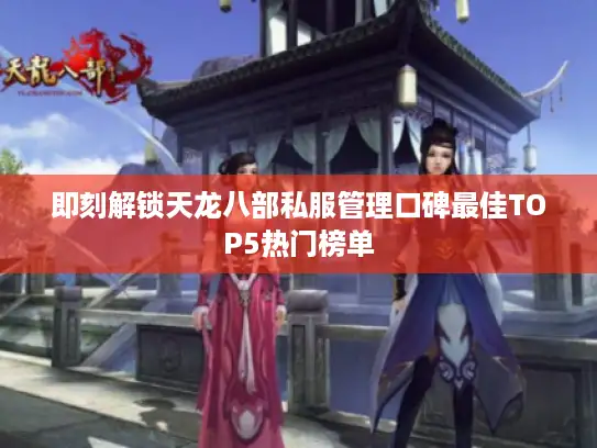 即刻解锁天龙八部私服管理口碑最佳TOP5热门榜单