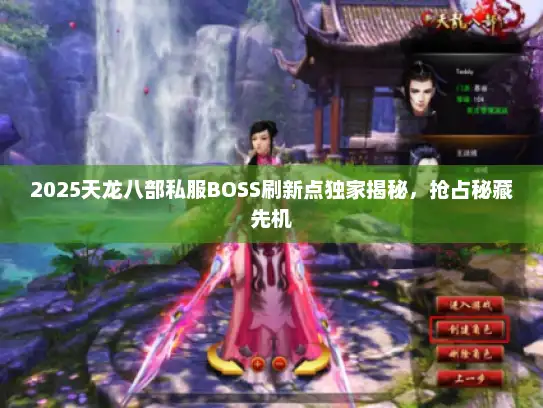 2025天龙八部私服BOSS刷新点独家揭秘，抢占秘藏先机