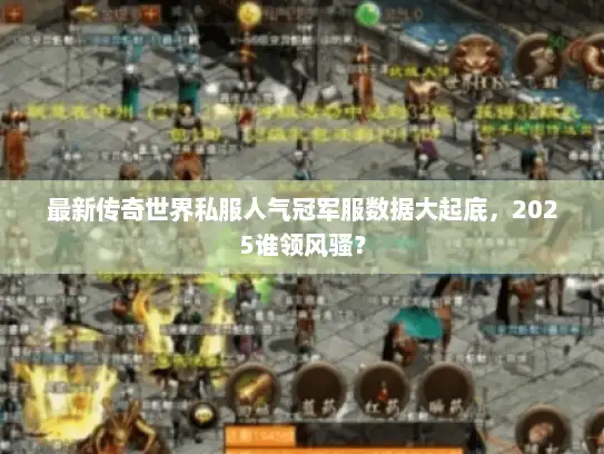 最新传奇世界私服人气冠军服数据大起底，2025谁领风骚？