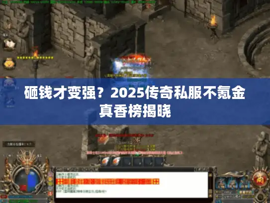 砸钱才变强？2025传奇私服不氪金真香榜揭晓