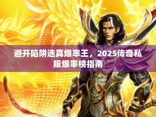 避开陷阱选真爆率王，2025传奇私服爆率榜指南
